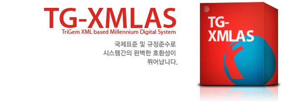 TG-XMLAS(TriGem XML based Millennium Digital Systeme) 국제표준 및 규정준수로 
시스템간의 완벽한 호환성이 뛰어납니다.
